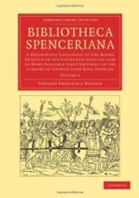 image of Bibliotheca Spenceriana: A Descriptive Catalogue of the Books Printed in the Fifteenth Century and of Many Valuable First Editions in the Library of ... Publishing and Libraries) (Volume 4)