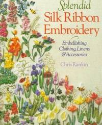Splendid Silk Ribbon Embroidery : Embellishing Clothing, Linens and Accessories