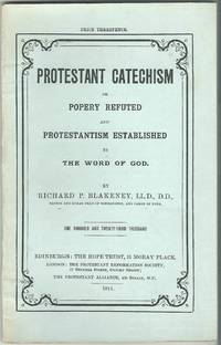 Protestant Catechism or Popery Refuted and Protestantism Established By the Word of God by Blakeney, Richard P - 1911