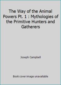 The Way of the Animal Powers Pt. 1 : Mythologies of the Primitive Hunters and Gatherers