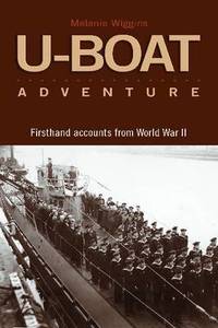 U-Boat Adventures: Firsthand Accounts from World War II by Melanie Wiggins