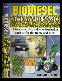 Biodiesel Basics and Beyond: A Comprehensive Guide to Production and Use for the Home and Farm