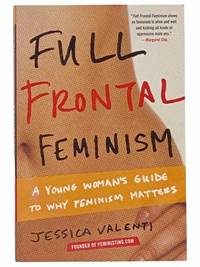 Full Frontal Feminism: A Young Woman's Guide to Why Feminism Matters