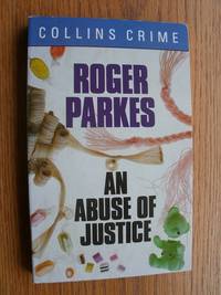 An Abuse of Justice by Parkes, Roger - 1989