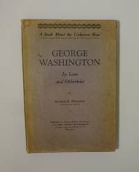 A Book About the Unknown Man, George Washington - In Love and Otherwise by Eugene Prussing - 1925