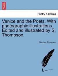 Venice and the Poets. with Photographic Illustrations. Edited and Illustrated by S. Thompson.