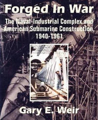 Forged In War: The Naval-Industrial Complex and American Submarine Construction, 1940-1961