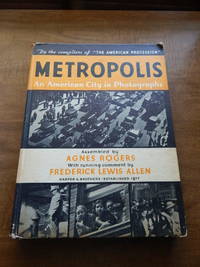 Metropolis  An American City in Photographs by Rogers, Agnes; Allen Frederick Lewis - 1934