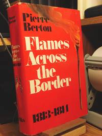 Flames Across the Border: The Invasion of Canada 1813-1814 by Berton, Pierre - 1983