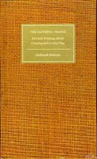 THE FAITHFUL FRIEND Favorite Writings about Owning and Loving Dogs by Hallmark Editions - Hardcover - 1968 - from BPC Books (SKU: 12916)