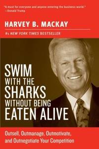 Swim with the Sharks Without Being Eaten Alive: Outsell, Outmanage, Outmotivate, and Outnegotiate...