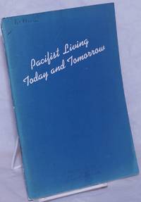 Pacifist living -- today and tomorrow: a brief exploration of pacifism under conscription, in time of war, and post-war reconstruction by American Friends Service Committee. The Peace Section - 1941