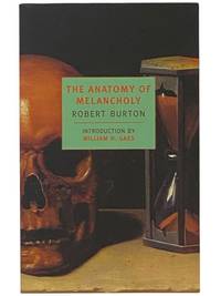 The Anatomy of Melancholy, What It Is, with All the Kinds, Causes, Symptoms, Prognostics, and Several Cures of It. in Three Partitions. with Their Several Sections, Members, and Subsections, Philosophically, Medicinally, Historically Opened and Cut Up, with a Satyrical Preface Conducing to the Following Discourse (New York Review Books Classics)