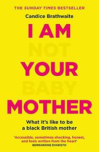 I Am Not Your Baby Mother: THE SUNDAY TIMES BESTSELLER by Brathwaite, Candice