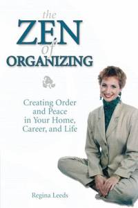 The Zen of Organizing : Creating Order and Peace in Your Home, Career and Life