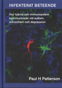 INFEKTERAT BETEENDE. Hur hjärna och immunsystem kommunicerar vid autism, schizofreni och...