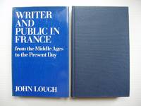 Writer and Public in France  -  From the Middle Ages to the Present Day by Lough, John - 1978