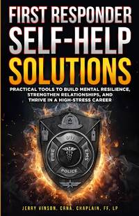 First Responder Self-Help Solutions: Practical Tools to Build Mental Resilience, Strengthen...