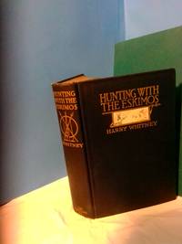 HUNTING WITH THE ESKIMOS; THE UNIQUE RECORD OF A SPORTSMAN'S YEAR AMONG THE NORTHWESTERNMOST TRIBE - THE BIG GAME HUNTING, THE NATIVE LIFE, AND THE BATTLE FOR EXISTENCE THROUGH THE LONG ARCTIC NIGHT