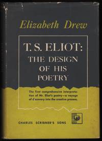 T. S. Eliot: The Design of His Poetry. by Drew, Elizabeth - 1949