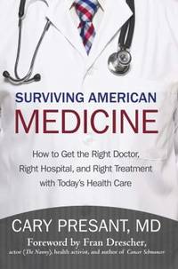Surviving American Medicine: How to Get the Right Doctor, Right Hospital, and Right Treatment...