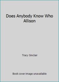 Does Anybody Know Who Allison by Tracy Sinclair - 1995