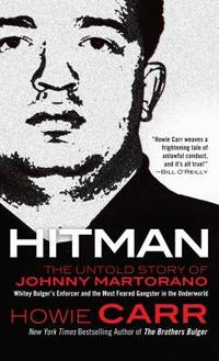 Hitman : The Untold Story of Johnny Martorano: Whitey Bulger&#039;s Enforcer and the Most Feared Gangster in the Underworld by Howie Carr - 2011