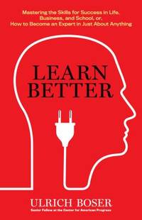 Learn Better: Mastering the Skills for Success in Life, Business, and School, or How to Become an...
