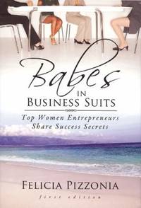 Babes in Business Suits : Top Women Entrepreneurs by Felicia Pizzonia - 2009