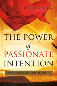 The Power of Passionate Intention : The Elisha Principle