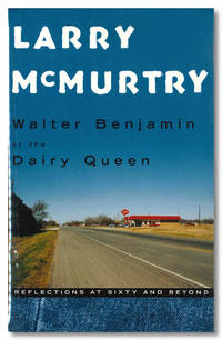 WALTER BENJAMIN AT THE DAIRY QUEEN REFLECTIONS AT SIXTY AND BEYOND by McMurtry, Larry - 1999