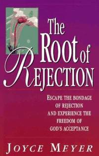 The Root of Rejection : Escape the Bondage of Rejection and Experience the Freedom of God's...