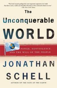 The Unconquerable World : Power, Nonviolence, and the Will of the People