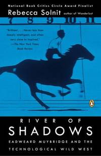 River of Shadows : Eadweard Muybridge and the Technological Wild West