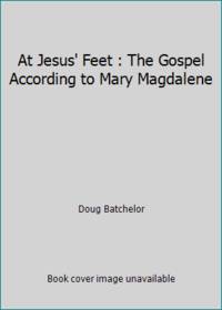 At Jesus&#039; Feet : The Gospel According to Mary Magdalene by Doug Batchelor - 2001