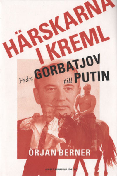 HÄRSKARNA I KREML. Från Gorbatjov till Putin.