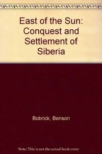 East of the Sun: Conquest and Settlement of Siberia by Bobrick, Benson