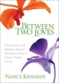 Between Two Loves: Devotions for Women Whose Husbands Don't Share Their Faith