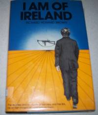 I Am of Ireland: The Realities and Romance of Irishness and the IRA, as an Irish American Experiences Them by Richard Howard Brown - 1974