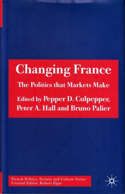 Changing France. The Politics that Markets Make.
