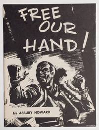 Free our hand! An address by Asbury Howard, Regional Director at Bessemer, Alabama for the International Union of Mine, Mill and Smelter Workers. Delivered at IUMM&amp;SW Convention, Nogales, Arizona, September 13, 1951 by Howard, Asbury - 1951