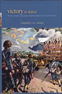 Victory in Defeat: The Wake Island Defenders in Captivity by Urwin, Gregory J.W - 2010