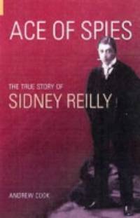 Ace of Spies: The True Story Of Sidney Reilly (Revealing History (Paperback))