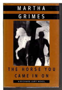 THE HORSE YOU CAME IN ON. by Grimes, Martha - 1993.