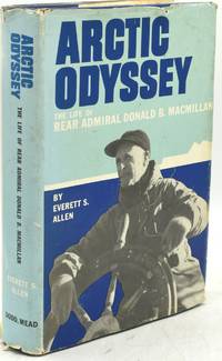 ARCTIC ODYSSEY. THE LIFE OF REAR ADMIRAL DONALD B. MacMILLAN PRESENTATION COPY FROM THE SUBJECT