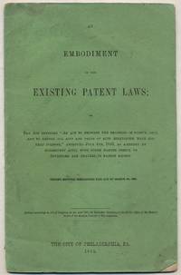 An Embodiment OF THE EXISTING PATENT LAWS; OR, THE ACT ENTITLED "AN ACT TO PROMOTE THE PROGRESS OF USEFUL ARTS, AND TO REPEAL ALL ACTS AND PARTS OF ACTS HERETOFORE MADE FOR THAT PURPOSE," APPROVED JULY 4th, 1836, AS AMENDED BY SUBSEQUENT ACTS; WITH OTHER MATTER USEFUL TO INVENTORS AND DEALERS IN PATENT RIGHTS