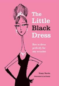 The Little Black Dress : How to Dress Perfectly for Any Occasion