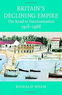 Britain's Declining Empire: The Road to Decolonisation, 1918-1968