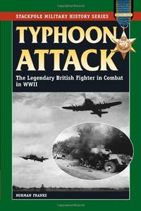 Typhoon Attack: The Legendary British Fighter in Combat in World War II (Stackpole Military...