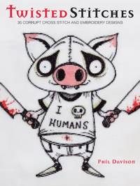Twisted Stitches: 30 Corrupt Cross Stitch and Embroidery Designs